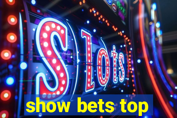 show bets top